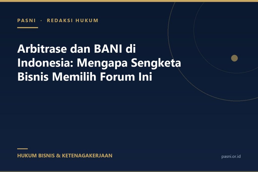 Arbitrase dan BANI di Indonesia: Mengapa Sengketa Bisnis Memilih Forum Ini