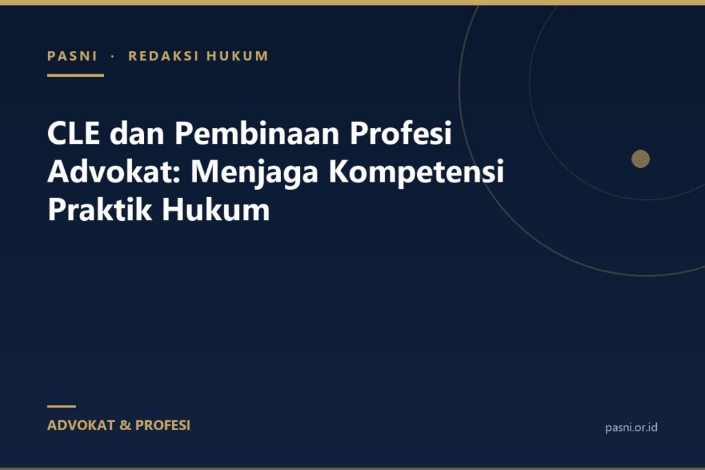 CLE dan Pembinaan Profesi Advokat: Menjaga Kompetensi Praktik Hukum
