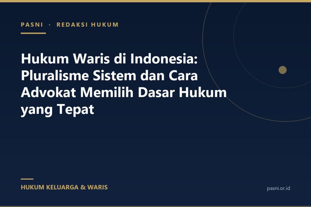 Hukum Waris di Indonesia: Pluralisme Sistem dan Cara Advokat Memilih Dasar Hukum yang Tepat