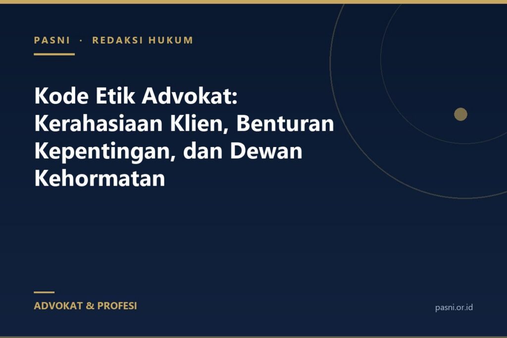 Kode Etik Advokat: Kerahasiaan Klien, Benturan Kepentingan, dan Dewan Kehormatan