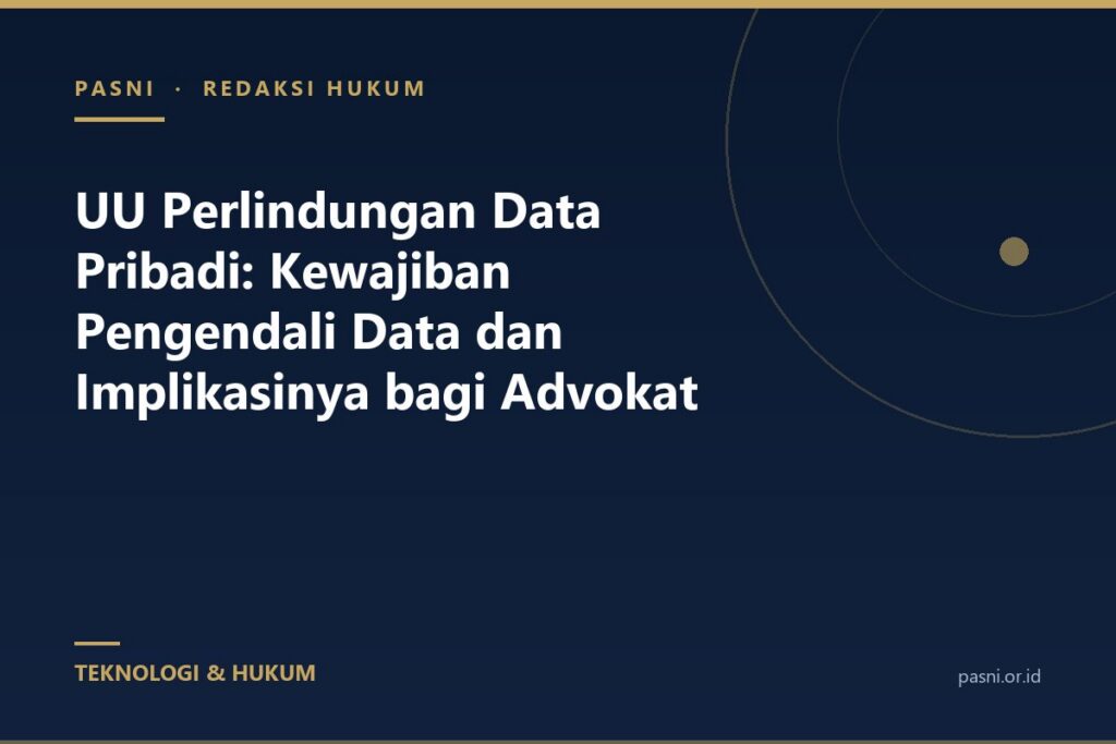 UU Perlindungan Data Pribadi: Kewajiban Pengendali Data dan Implikasinya bagi Advokat